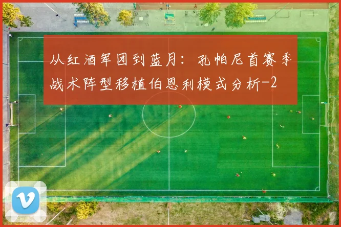 从红酒军团到蓝月:孔帕尼首赛季战术阵型移植伯恩利模式分析