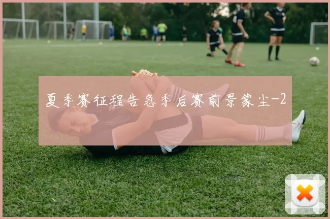 夏季赛征程告急季后赛前景蒙尘