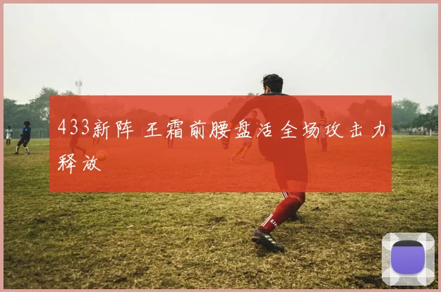 433新阵 王霜前腰盘活全场攻击力释放